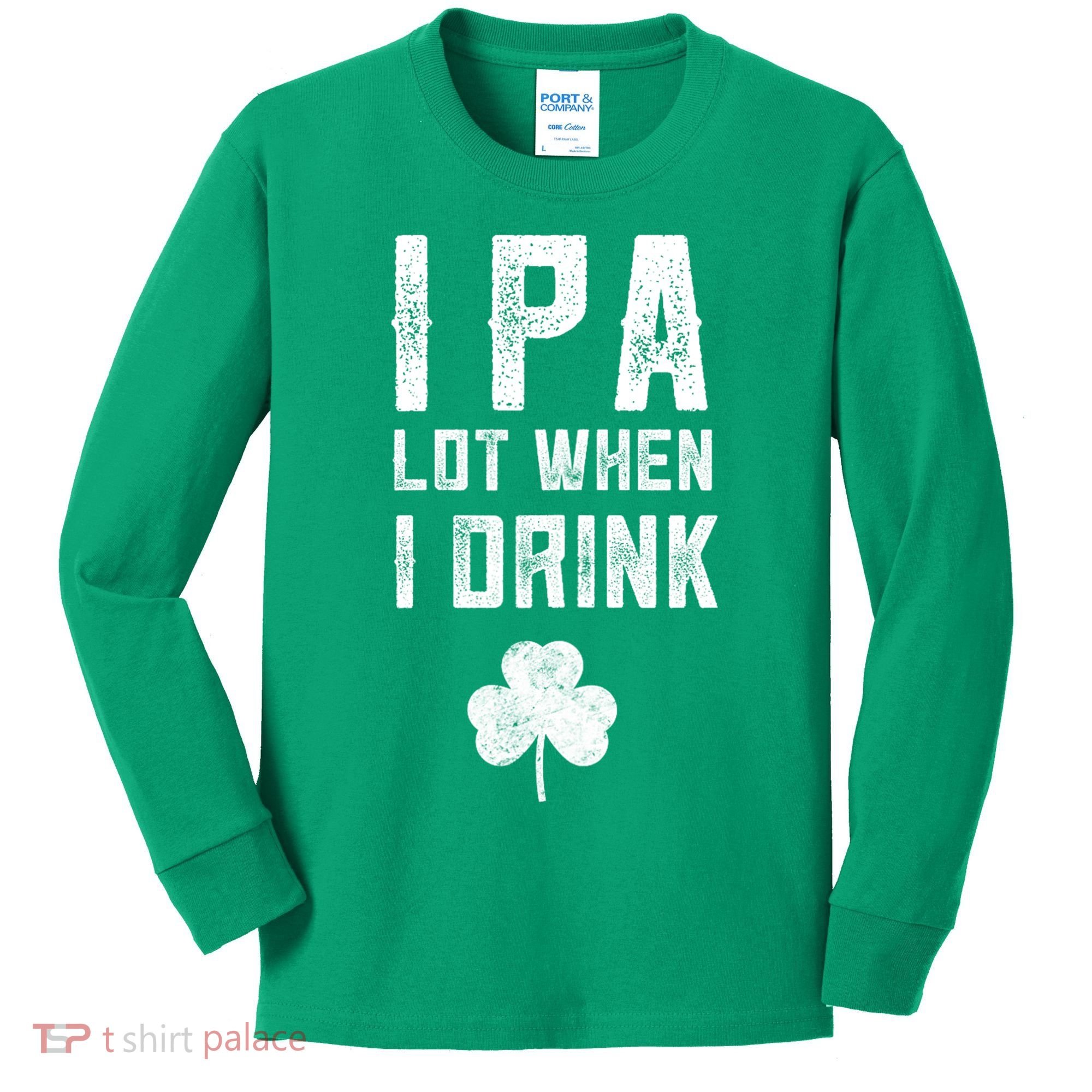 St Patricks Day Ipa Lot When I Drink Beer Funny Drinking Gift Kids Long Sleeve Shirt
