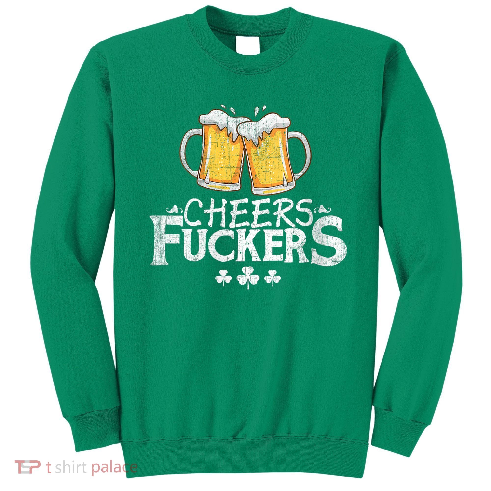 St Patricks Day Cheers Fuckers Sweatshirt