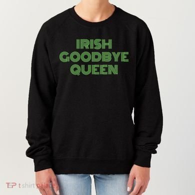 St Patricks Day Irish Goodbye Queen Women's Sweatshirt