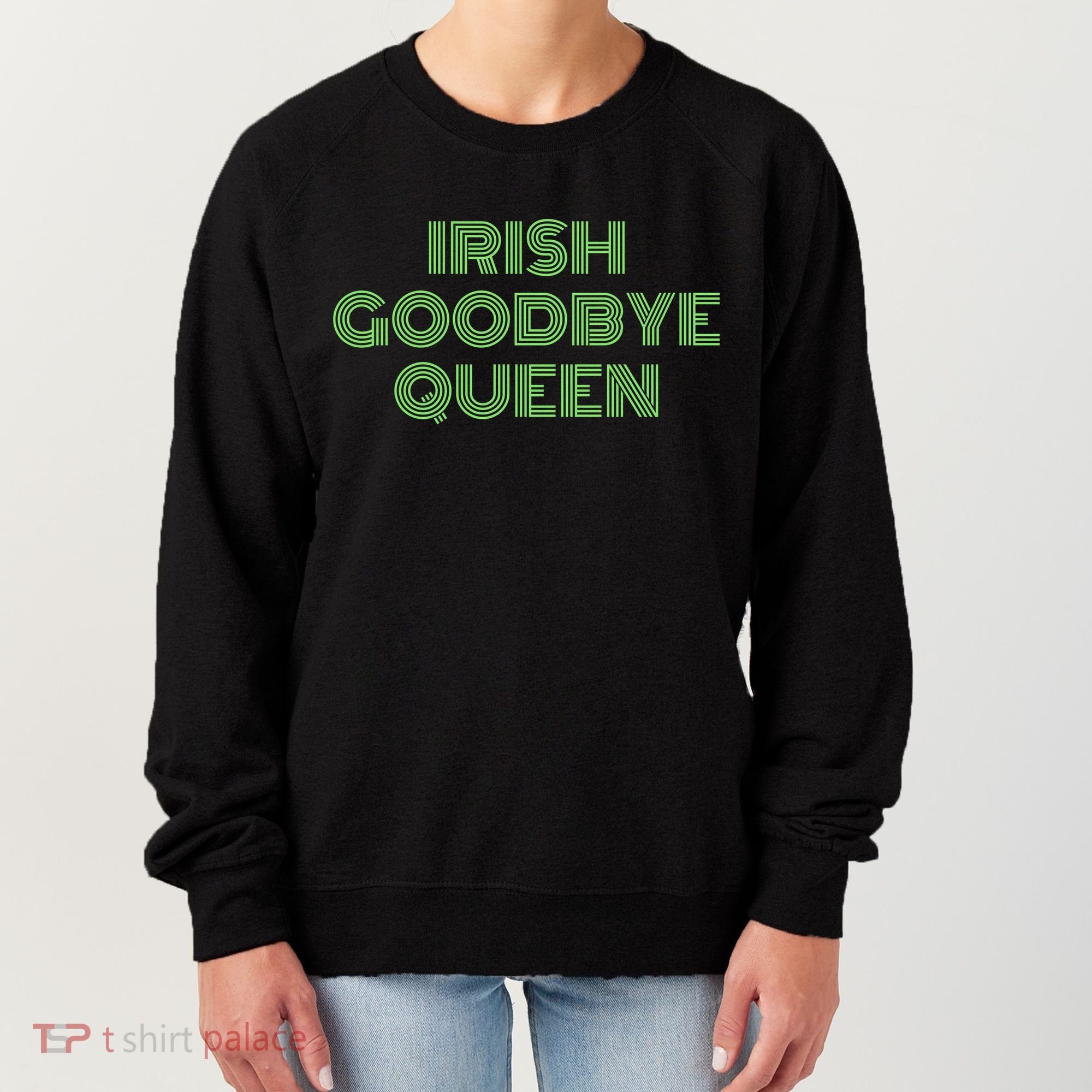 St Patricks Day Irish Goodbye Queen Women's Sweatshirt