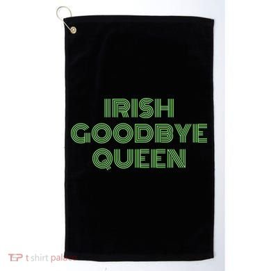 St Patricks Day Irish Goodbye Queen Golf Towel