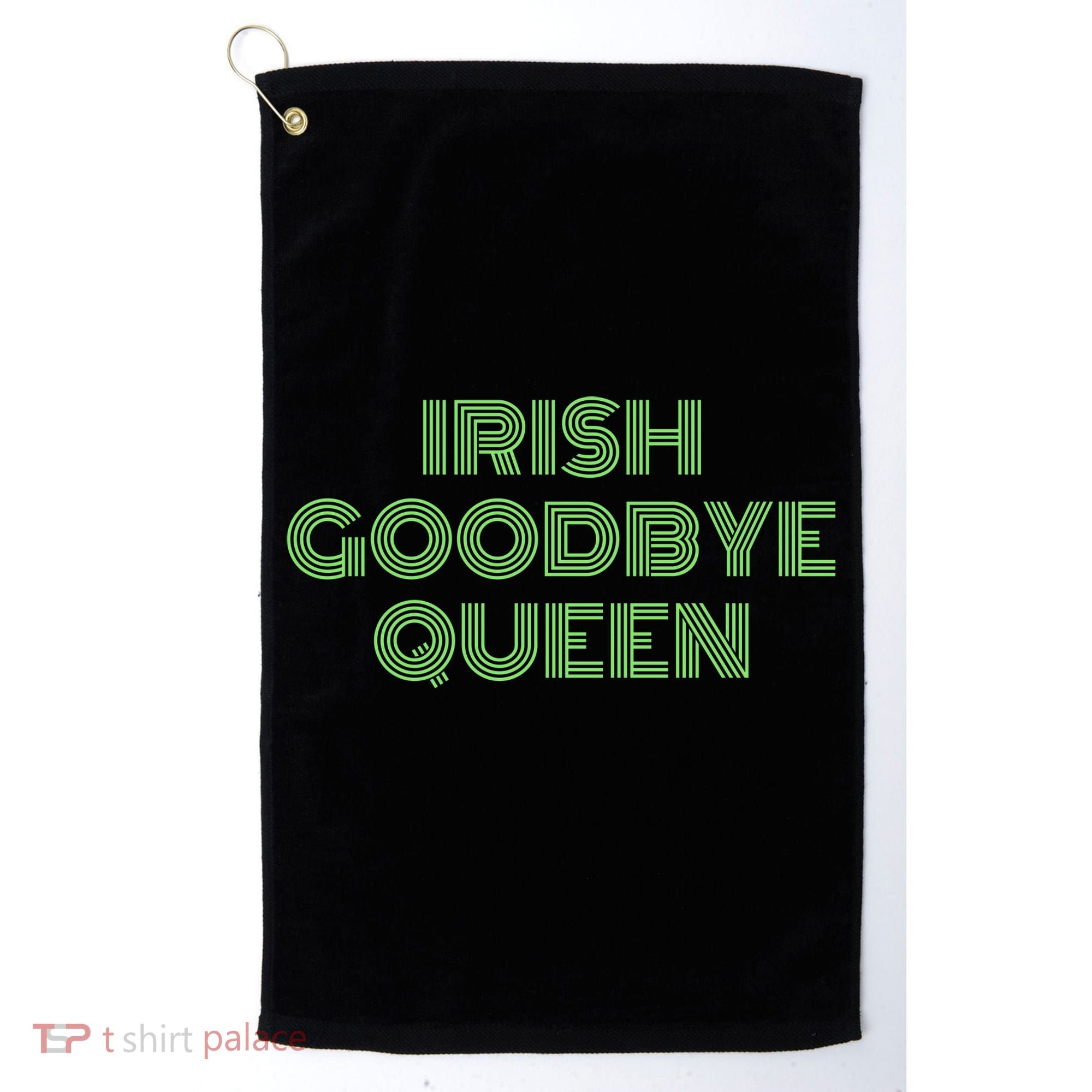 St Patricks Day Irish Goodbye Queen Golf Towel