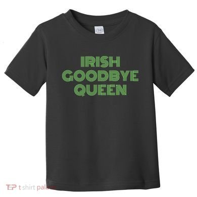 St Patricks Day Irish Goodbye Queen Toddler T-Shirt