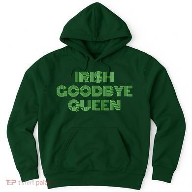 St Patricks Day Irish Goodbye Queen Hoodie