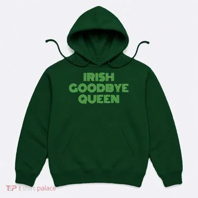 St Patricks Day Irish Goodbye Queen Hoodie