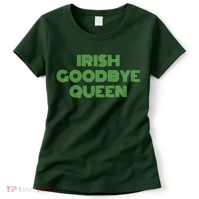 St Patricks Day Irish Goodbye Queen Women's T-Shirt