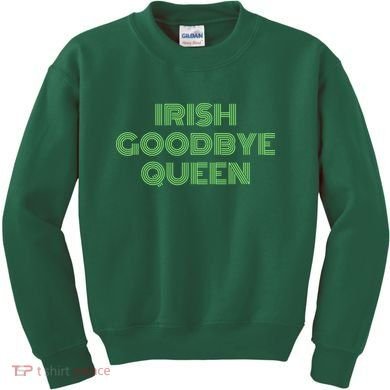 St Patricks Day Irish Goodbye Queen Kids Sweatshirt