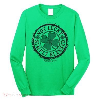 St. Patrick's Day Not Lucky Simply Blessed Romans 4 78 Long Sleeve Shirt