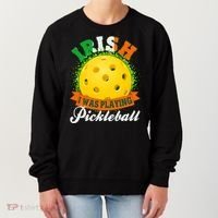 St Patricks Day Irish I Was Playing Pickleball Women's Sweatshirt thumb 0