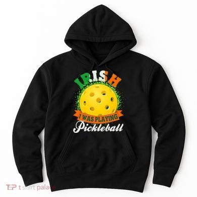 St Patricks Day Irish I Was Playing Pickleball Hoodie