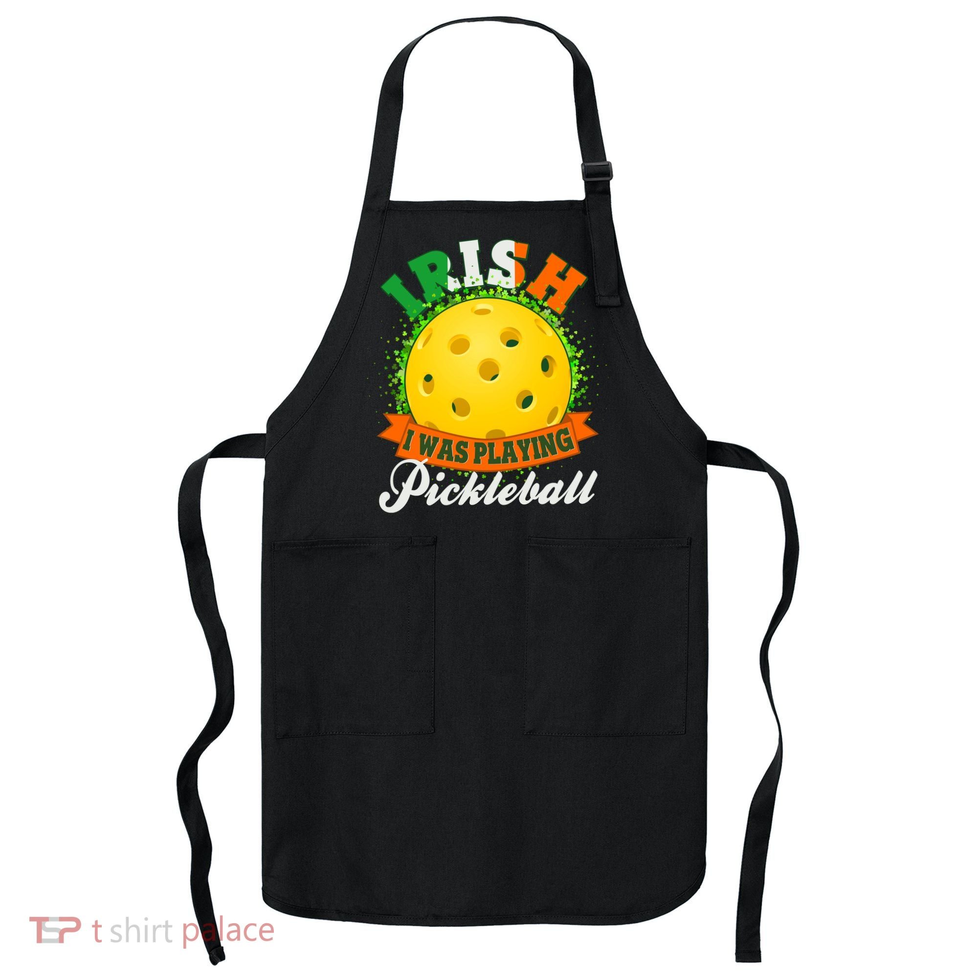 St Patricks Day Irish I Was Playing Pickleball Apron
