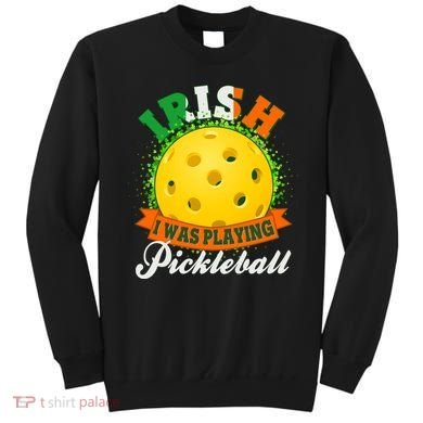 St Patricks Day Irish I Was Playing Pickleball Sweatshirt
