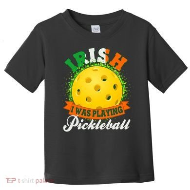 St Patricks Day Irish I Was Playing Pickleball Toddler T-Shirt