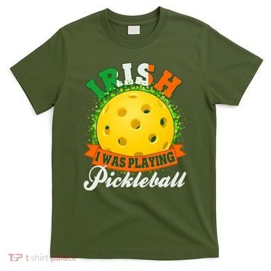 St Patricks Day Irish I Was Playing Pickleball T-Shirt