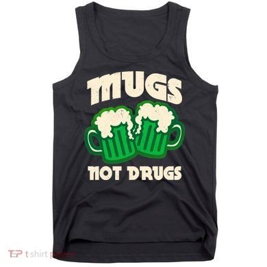 St Patricks Day Mugs Not Drugs Drink Green Beer Tank Top