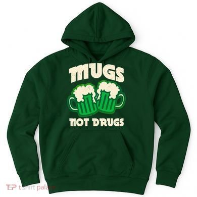 St Patricks Day Mugs Not Drugs Drink Green Beer Hoodie