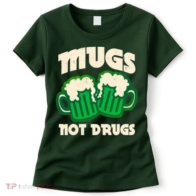 St Patricks Day Mugs Not Drugs Drink Green Beer Women's T-Shirt