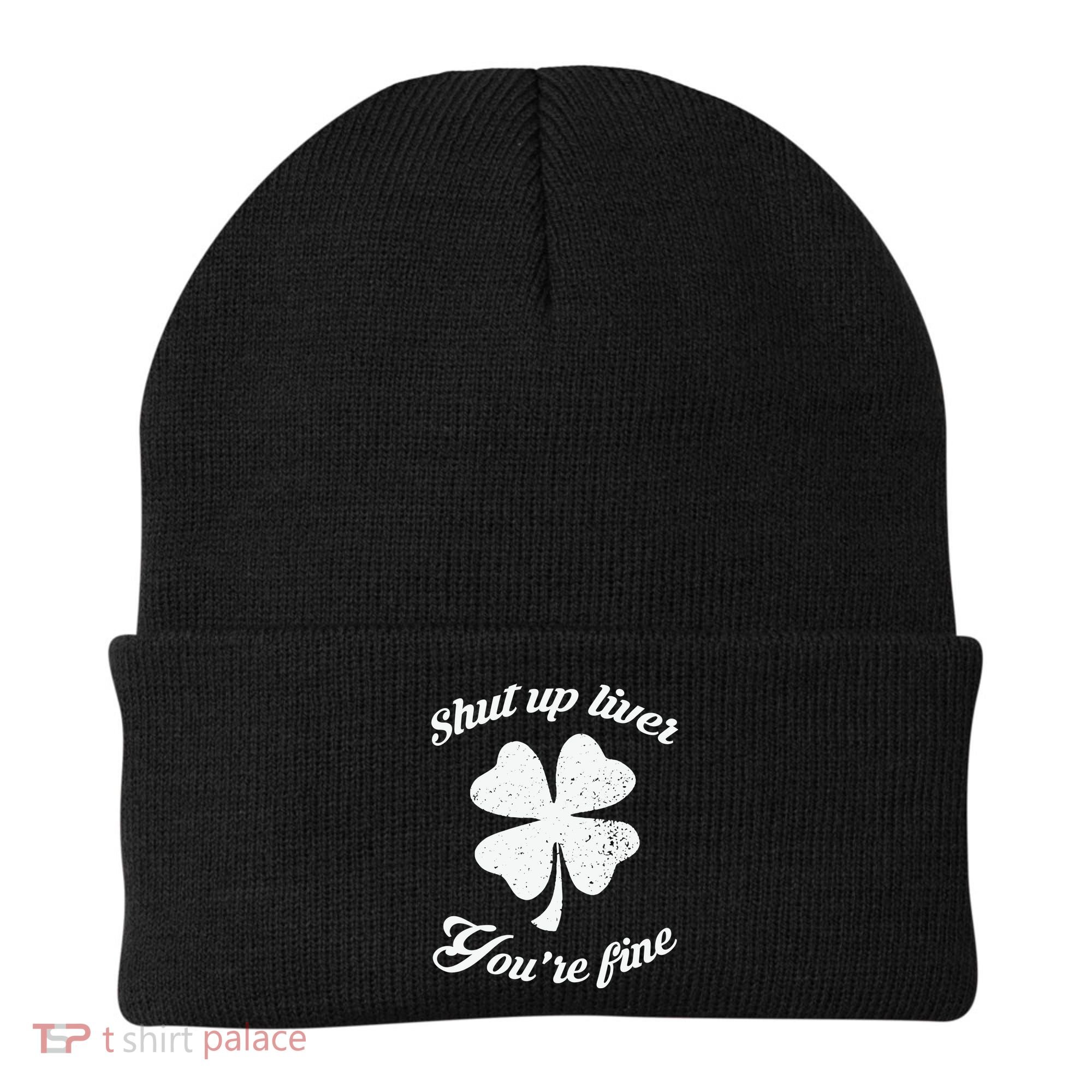 St Patricks Day Shamrock Lover Beer Drinking Shut Up Liver Youre Fine Gift Beanie