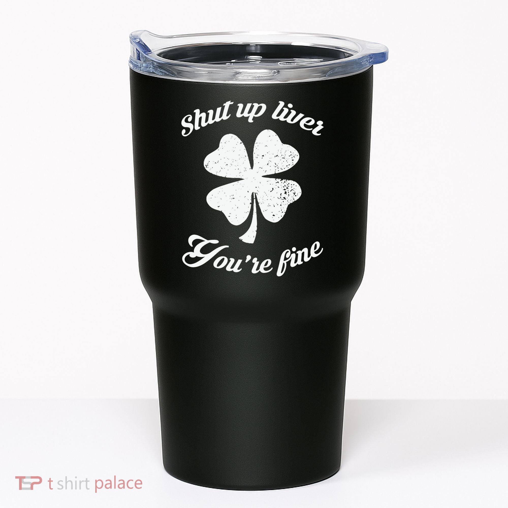 St Patricks Day Shamrock Lover Beer Drinking Shut Up Liver Youre Fine Gift Tumbler