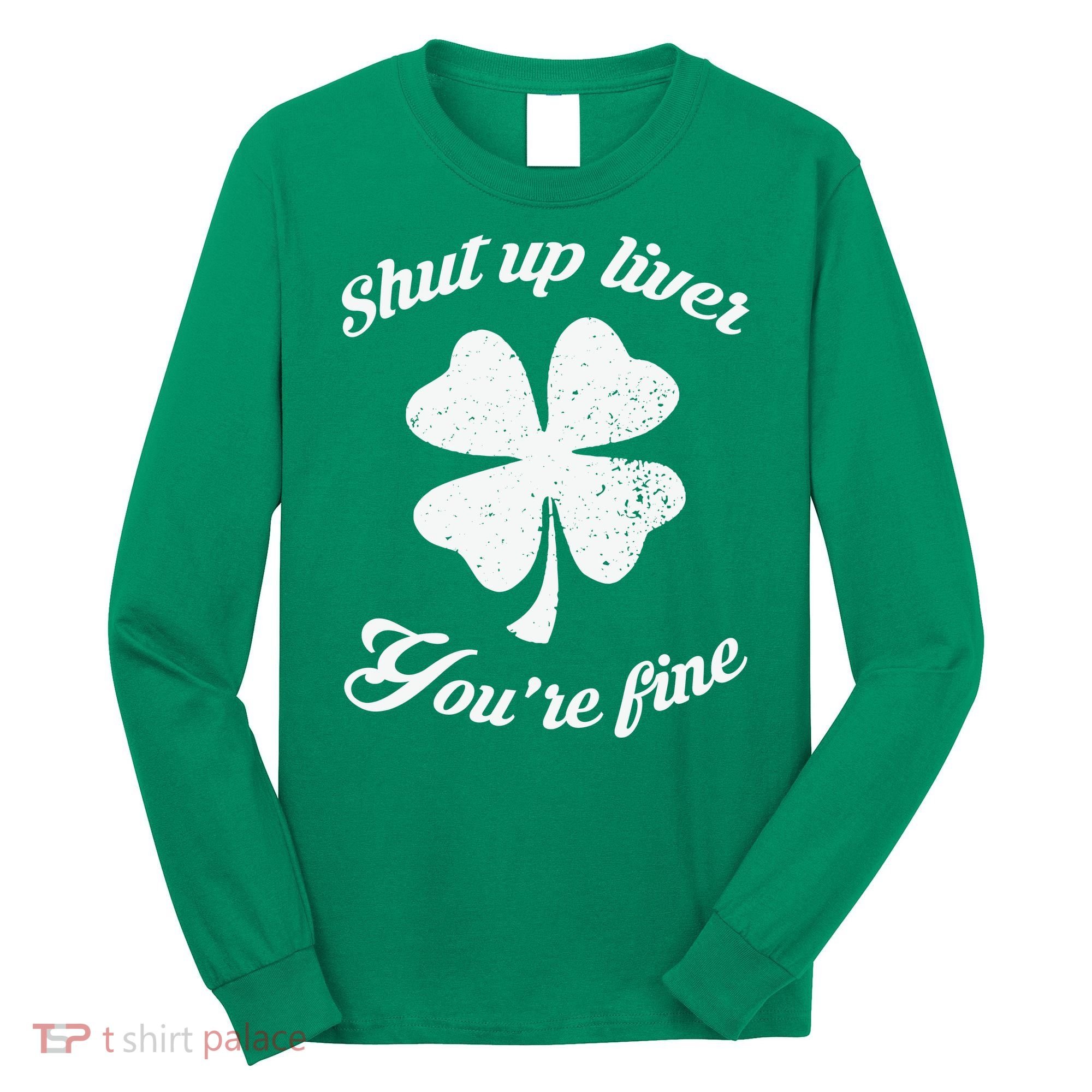St Patricks Day Shamrock Lover Beer Drinking Shut Up Liver Youre Fine Gift Long Sleeve Shirt