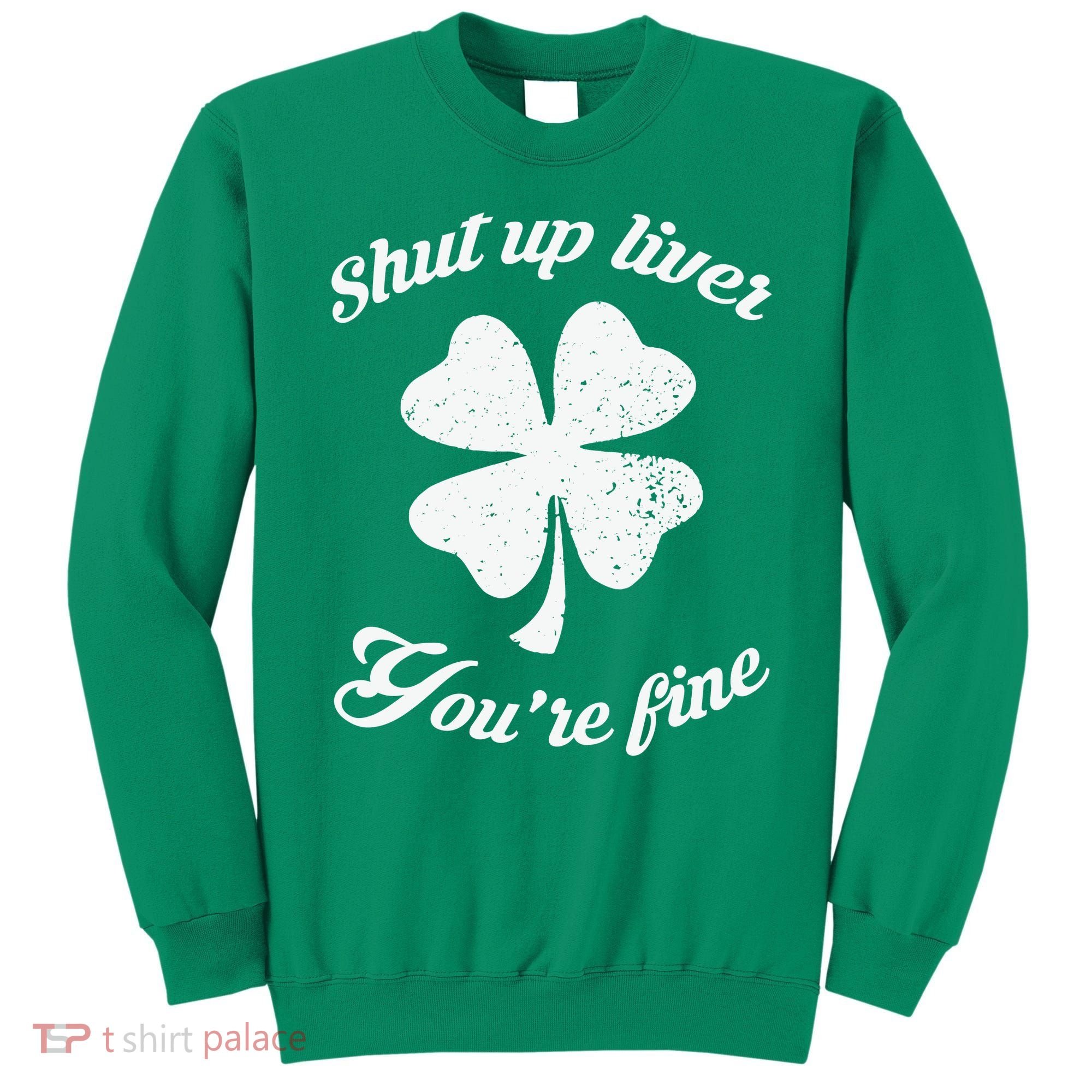 St Patricks Day Shamrock Lover Beer Drinking Shut Up Liver Youre Fine Gift Sweatshirt