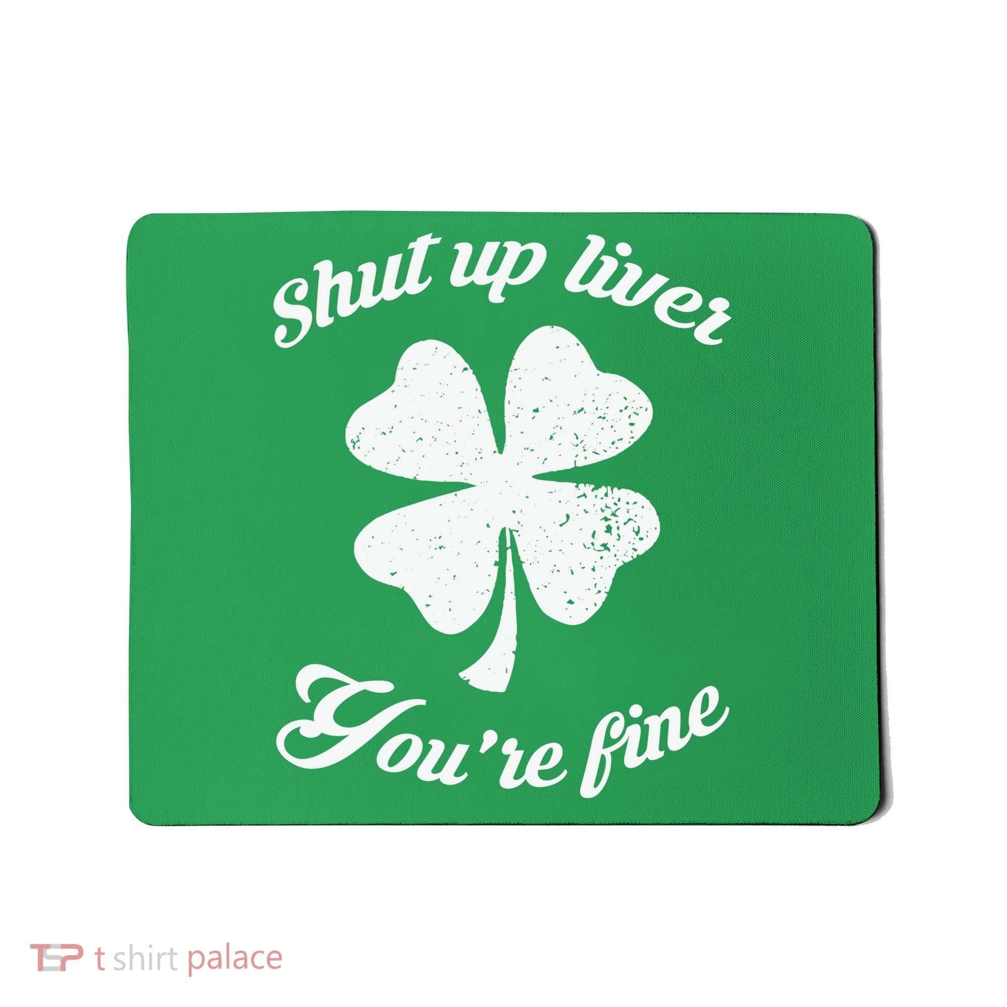 St Patricks Day Shamrock Lover Beer Drinking Shut Up Liver Youre Fine Gift Mousepad