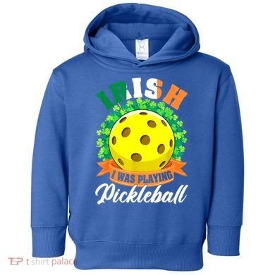 St Patricks Day Irish I Was Playing Pickleball Ball Shamrock Gift Toddler Hoodie