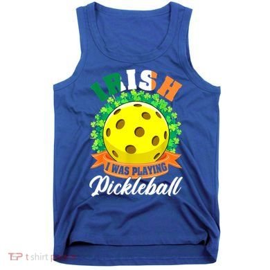 St Patricks Day Irish I Was Playing Pickleball Ball Shamrock Gift Tank Top