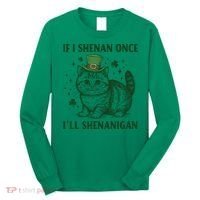 St Patricks Day If I Shenan Once I’Ll Shenanigan Funny Cat Long Sleeve Shirt thumb 0