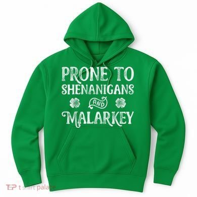 St Patricks Day, Prone To Shenanigans And Malarkey, Funny St Patricks Day Hoodie