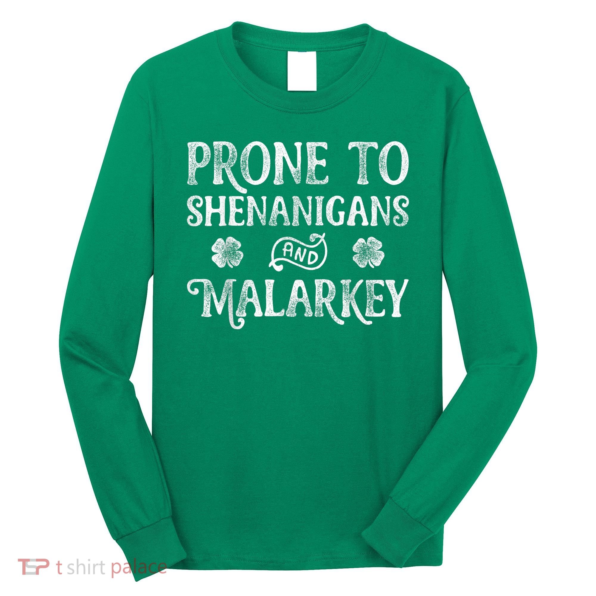 St Patricks Day, Prone To Shenanigans And Malarkey, Funny St Patricks Day Long Sleeve Shirt