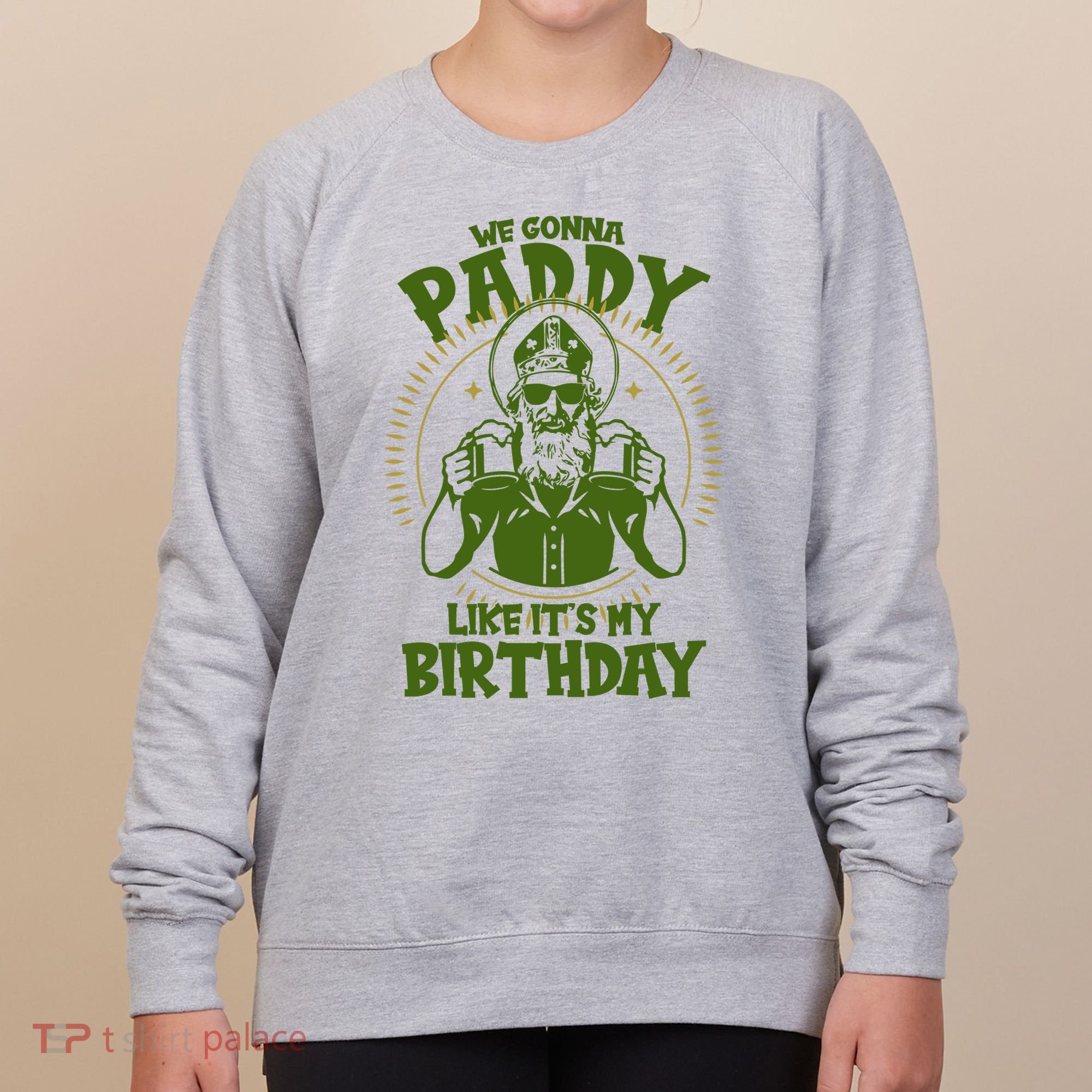 St Patricks Day We Gonna Paddy Like Its My Birthday Women's Sweatshirt