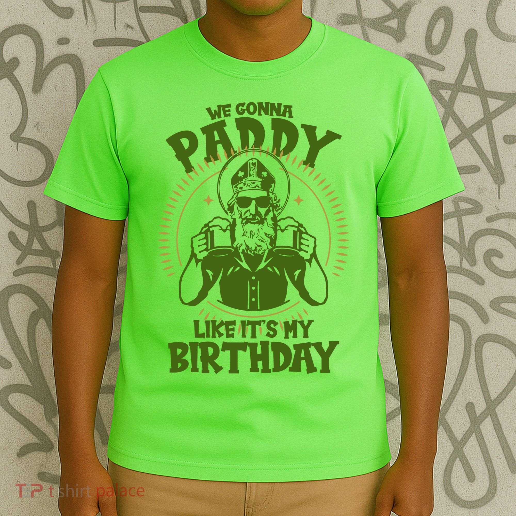 St Patricks Day We Gonna Paddy Like Its My Birthday T-Shirt