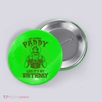 St Patricks Day We Gonna Paddy Like Its My Birthday Button