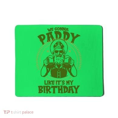 St Patricks Day We Gonna Paddy Like Its My Birthday Mousepad
