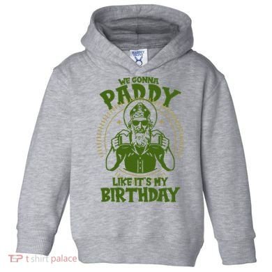 St Patricks Day We Gonna Paddy Like Its My Birthday Toddler Hoodie