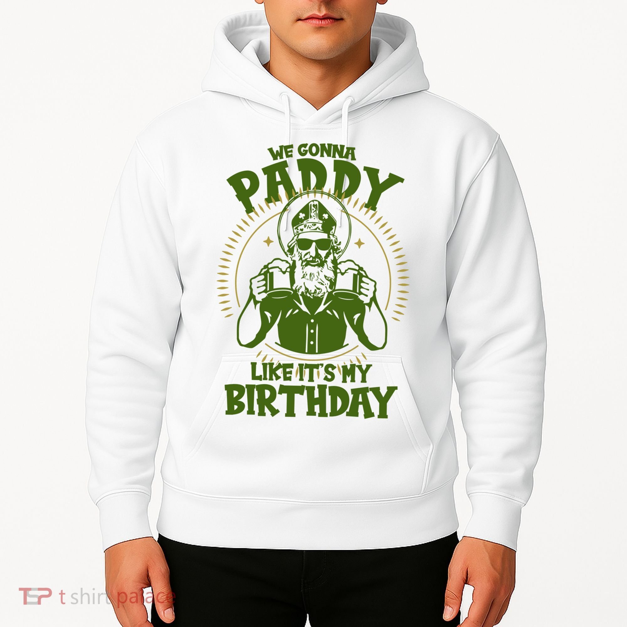 St Patricks Day We Gonna Paddy Like Its My Birthday Hoodie