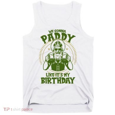 St Patricks Day We Gonna Paddy Like Its My Birthday Tank Top