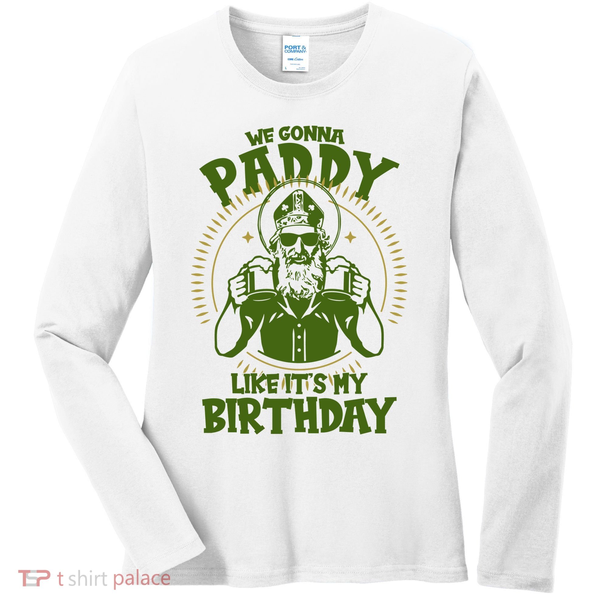 St Patricks Day We Gonna Paddy Like Its My Birthday Women's Long Sleeve Shirt