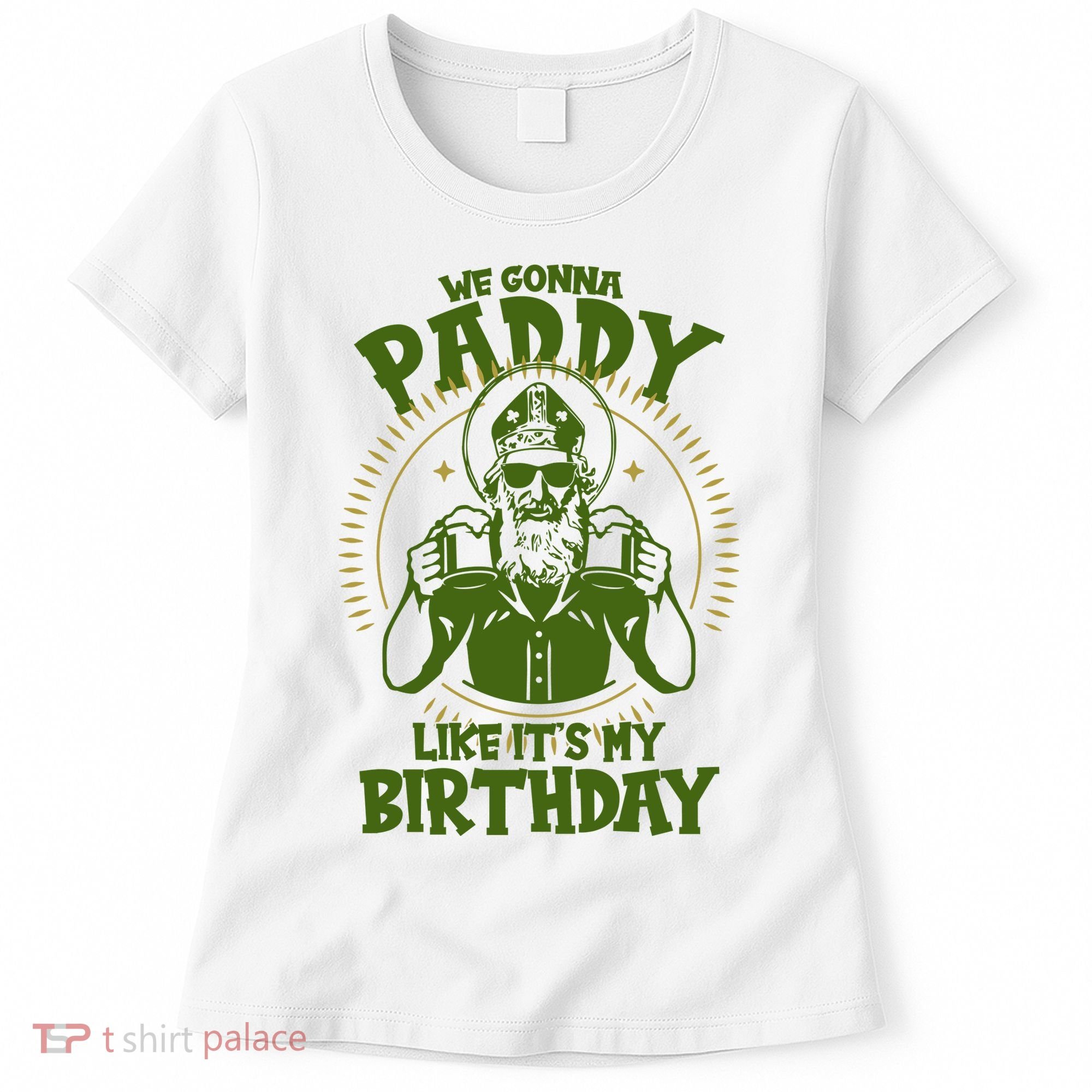 St Patricks Day We Gonna Paddy Like Its My Birthday Women's T-Shirt