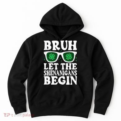 St Patricks Day Bruh Let The Shenanigans Begin Shamrock Clover Sun Glasses Hoodie