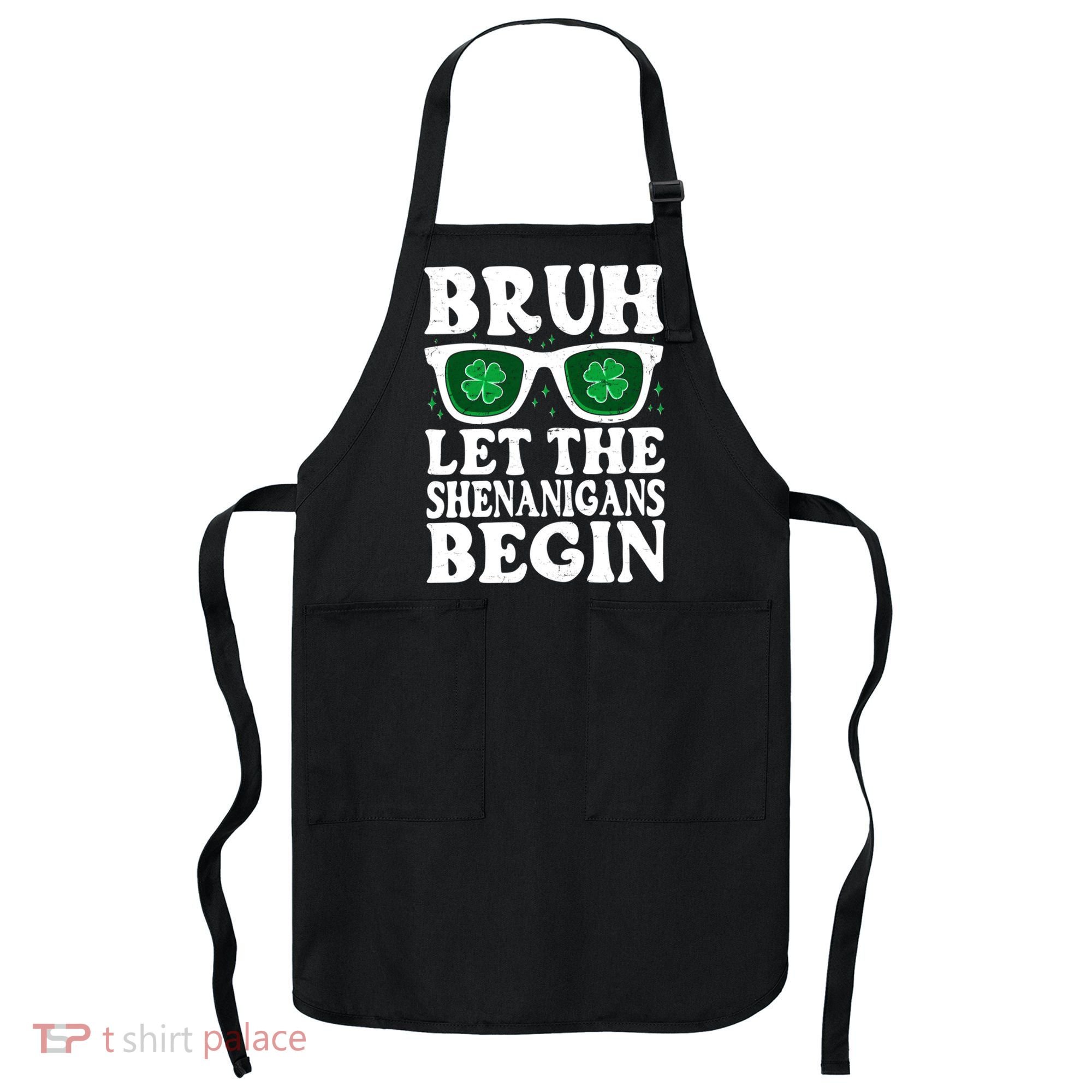 St Patricks Day Bruh Let The Shenanigans Begin Shamrock Clover Sun Glasses Apron