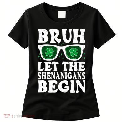 St Patricks Day Bruh Let The Shenanigans Begin Shamrock Clover Sun Glasses Women's T-Shirt