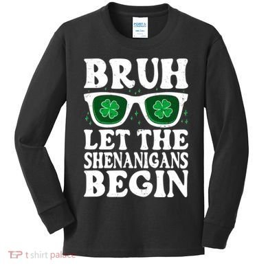 St Patricks Day Bruh Let The Shenanigans Begin Shamrock Clover Sun Glasses Kids Long Sleeve Shirt