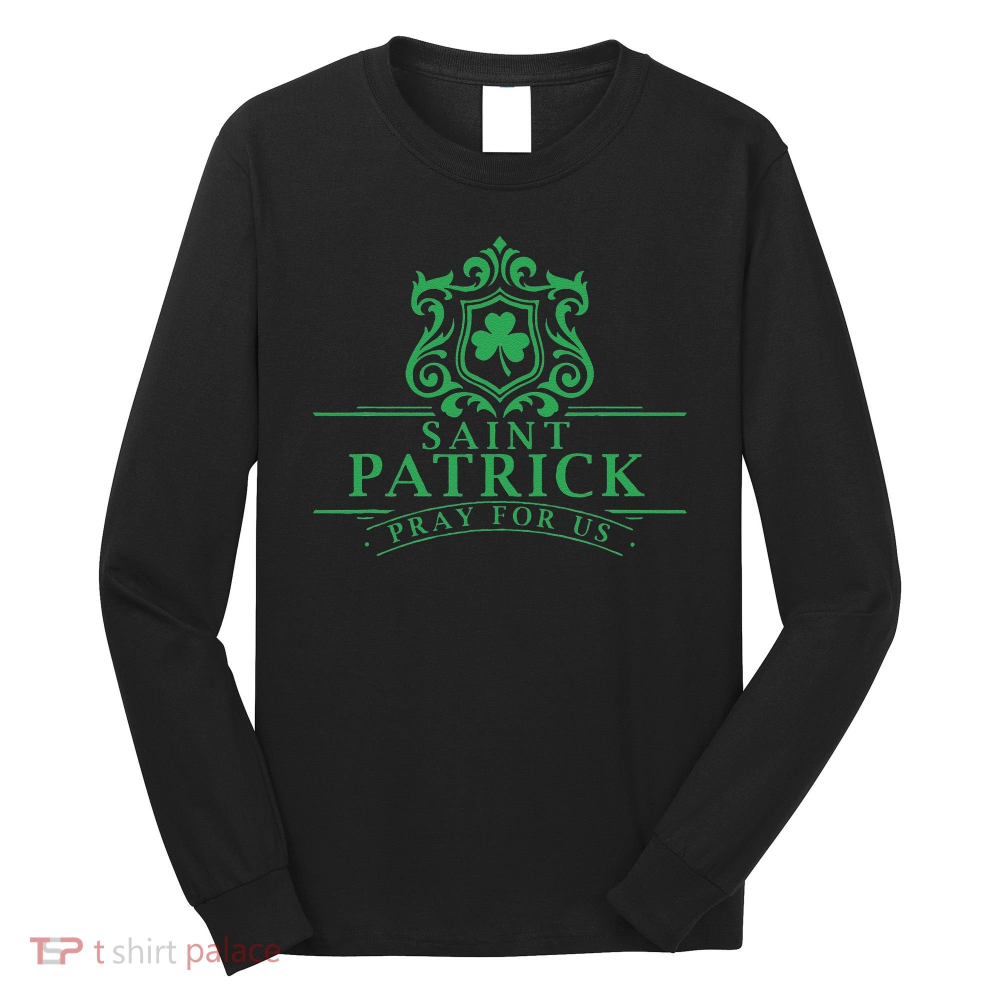 Saint Patricks Day Pray For Us St Patrick's Catholic Patty's Long Sleeve Shirt