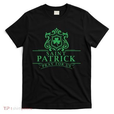 Saint Patricks Day Pray For Us St Patrick's Catholic Patty's T-Shirt