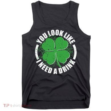 St Patrick's Day You Look Like I Need A Drink Emblem Tank Top
