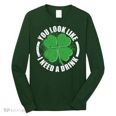 St Patrick's Day You Look Like I Need A Drink Emblem Long Sleeve Shirt
