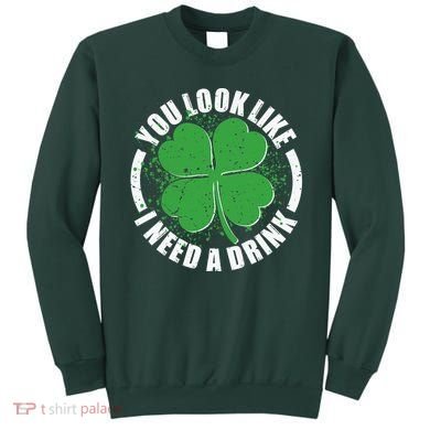 St Patrick's Day You Look Like I Need A Drink Emblem Sweatshirt