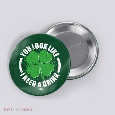 St Patrick's Day You Look Like I Need A Drink Emblem Button